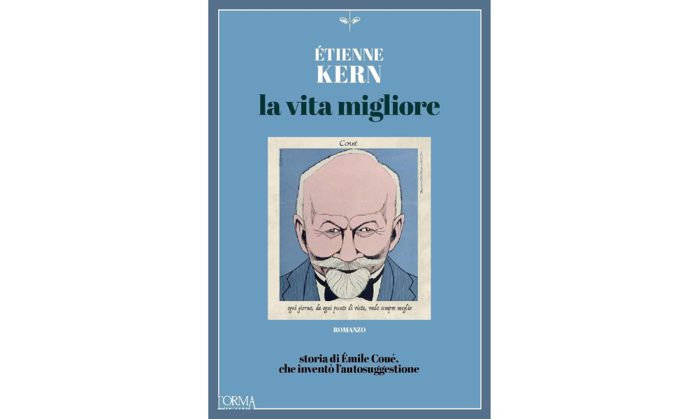 La vita migliore. Storia di &Eacute;mile Cou&eacute;, che invent&ograve; l'autosuggestione di &Eacute;tienne Kern